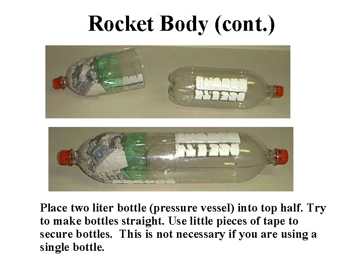 Rocket Body (cont. ) Place two liter bottle (pressure vessel) into top half. Try