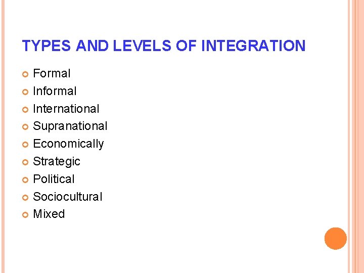 TYPES AND LEVELS OF INTEGRATION Formal Informal International Supranational Economically Strategic Political Sociocultural Mixed