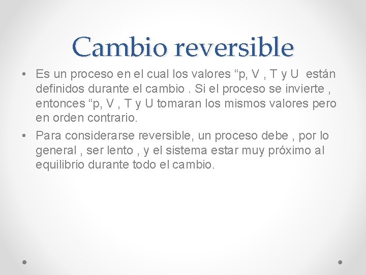 Cambio reversible • Es un proceso en el cual los valores “p, V ,