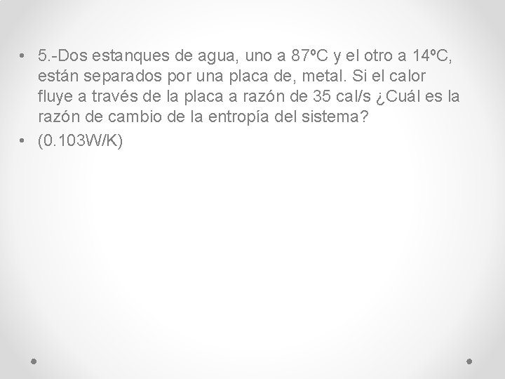  • 5. -Dos estanques de agua, uno a 87ºC y el otro a