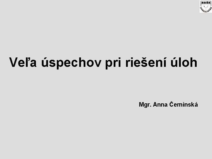 Veľa úspechov pri riešení úloh Mgr. Anna Černinská 
