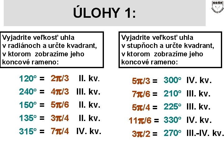 ÚLOHY 1: Vyjadrite veľkosť uhla v radiánoch a určte kvadrant, v ktorom zobrazíme jeho