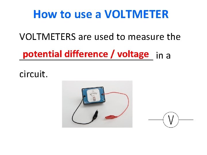 How to use a VOLTMETERS are used to measure the potential difference / voltage