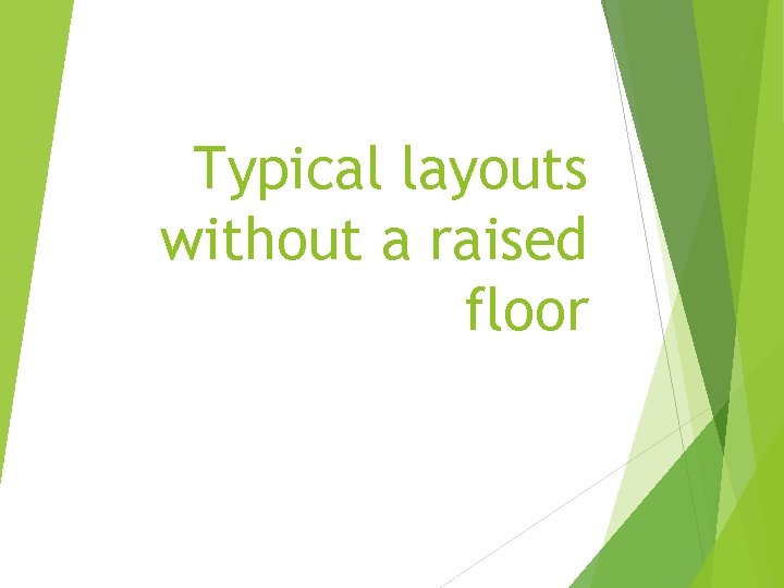 Typical layouts without a raised floor 