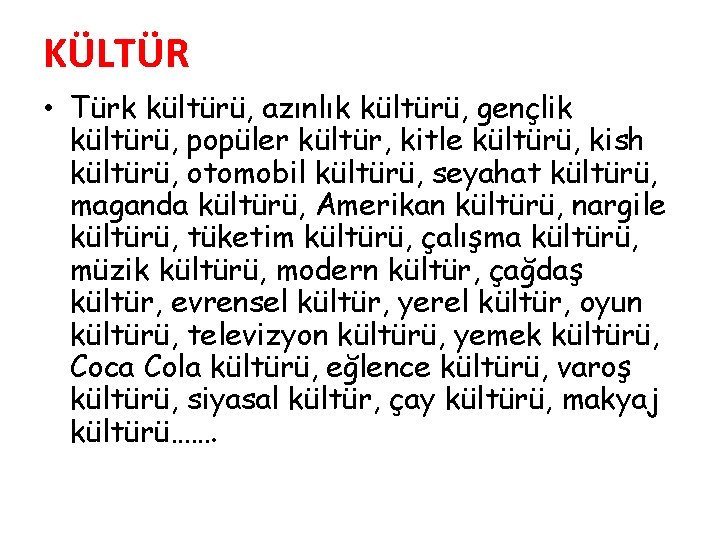 KÜLTÜR • Türk kültürü, azınlık kültürü, gençlik kültürü, popüler kültür, kitle kültürü, kish kültürü,