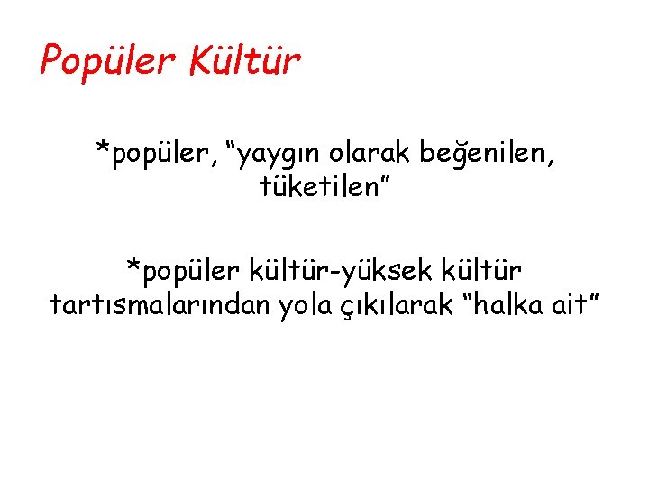 Popüler Kültür *popüler, “yaygın olarak beğenilen, tüketilen” *popüler kültür-yüksek kültür tartısmalarından yola çıkılarak “halka