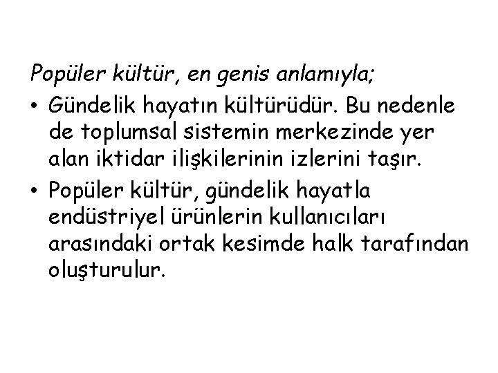 Popüler kültür, en genis anlamıyla; • Gündelik hayatın kültürüdür. Bu nedenle de toplumsal sistemin