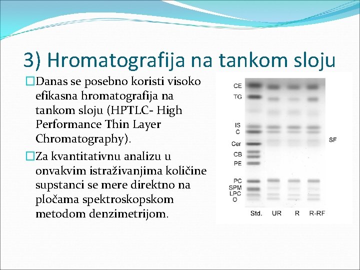 3) Hromatografija na tankom sloju �Danas se posebno koristi visoko efikasna hromatografija na tankom