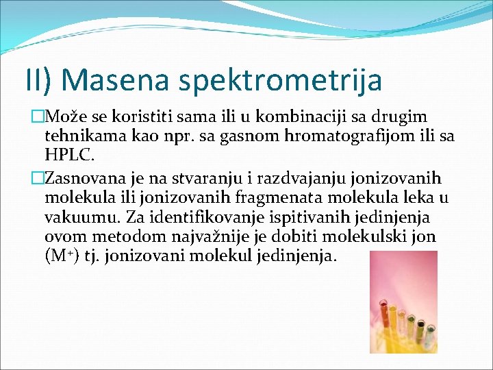 II) Masena spektrometrija �Može se koristiti sama ili u kombinaciji sa drugim tehnikama kao