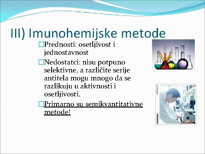 III) Imunohemijske metode �Prednosti: osetljivost i jednostavnost �Nedostatci: nisu potpuno selektivne, a različite serije