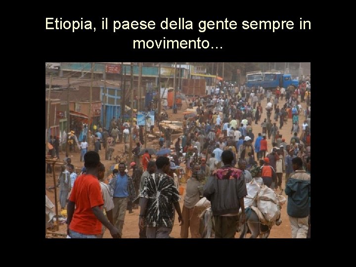 Etiopia, il paese della gente sempre in movimento. . . 