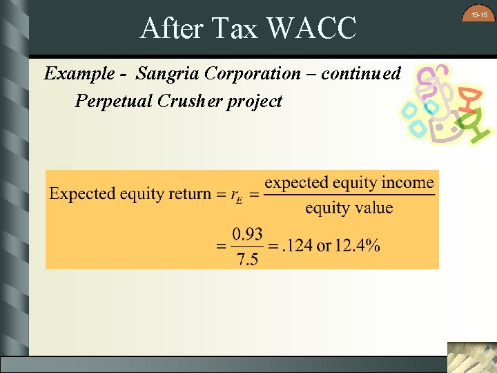 After Tax WACC Example - Sangria Corporation – continued Perpetual Crusher project 19 -15