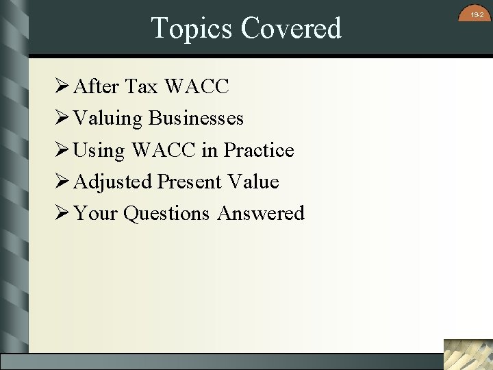 Topics Covered Ø After Tax WACC Ø Valuing Businesses Ø Using WACC in Practice