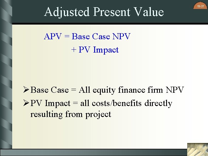 Adjusted Present Value APV = Base Case NPV + PV Impact Ø Base Case