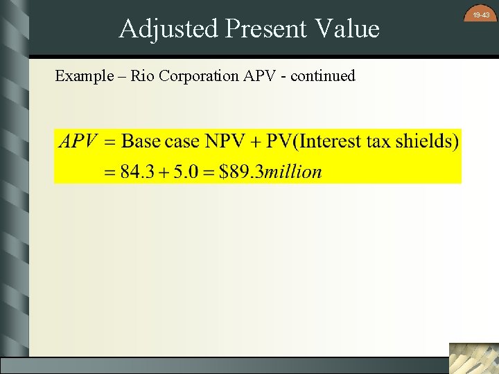 Adjusted Present Value Example – Rio Corporation APV - continued 19 -43 