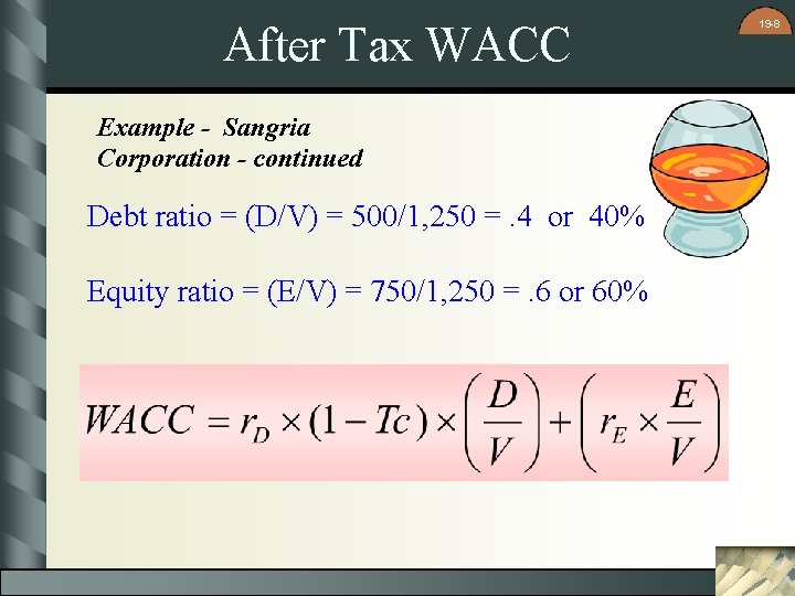 After Tax WACC Example - Sangria Corporation - continued Debt ratio = (D/V) =