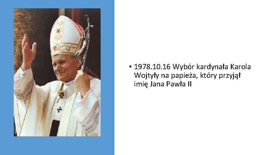  • 1978. 10. 16 Wybór kardynała Karola Wojtyły na papieża, który przyjął imię