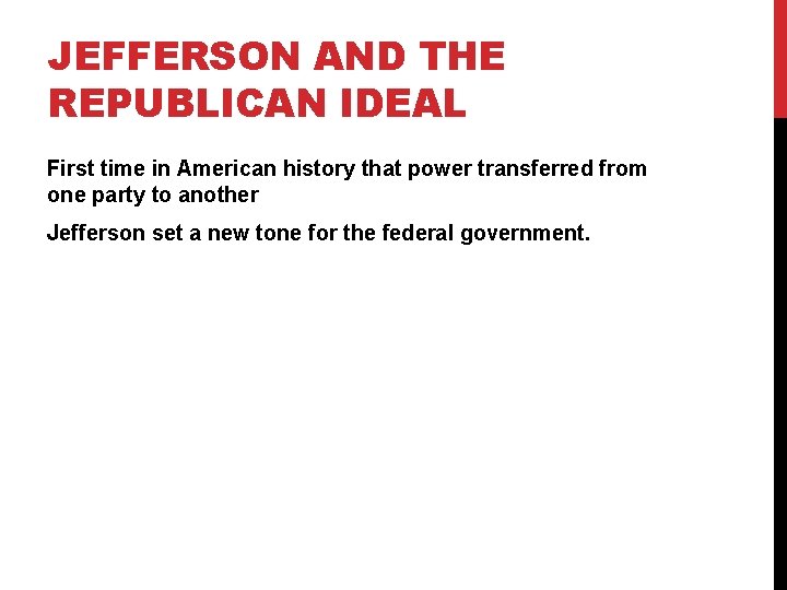 JEFFERSON AND THE REPUBLICAN IDEAL First time in American history that power transferred from