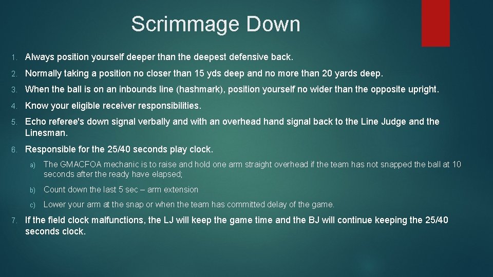 Scrimmage Down 1. Always position yourself deeper than the deepest defensive back. 2. Normally