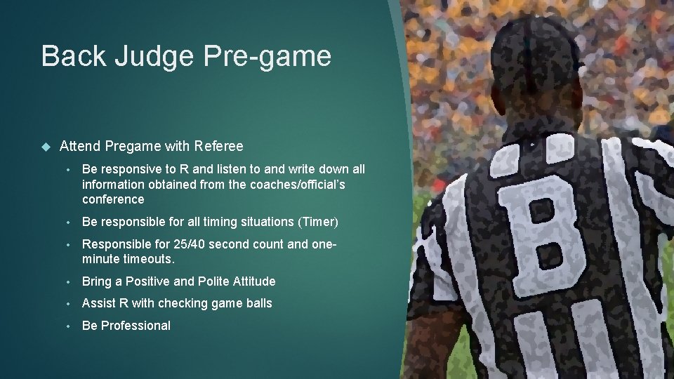 Back Judge Pre-game Attend Pregame with Referee • Be responsive to R and listen