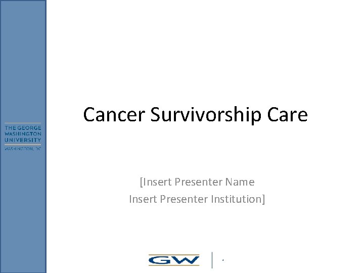 Cancer Survivorship Care [Insert Presenter Name Insert Presenter Institution] 