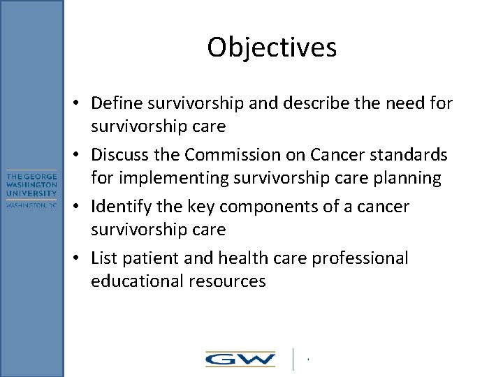 Objectives • Define survivorship and describe the need for survivorship care • Discuss the