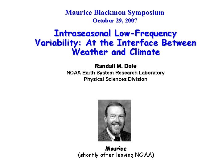 Maurice Blackmon Symposium October 29, 2007 Intraseasonal Low-Frequency Variability: At the Interface Between Weather