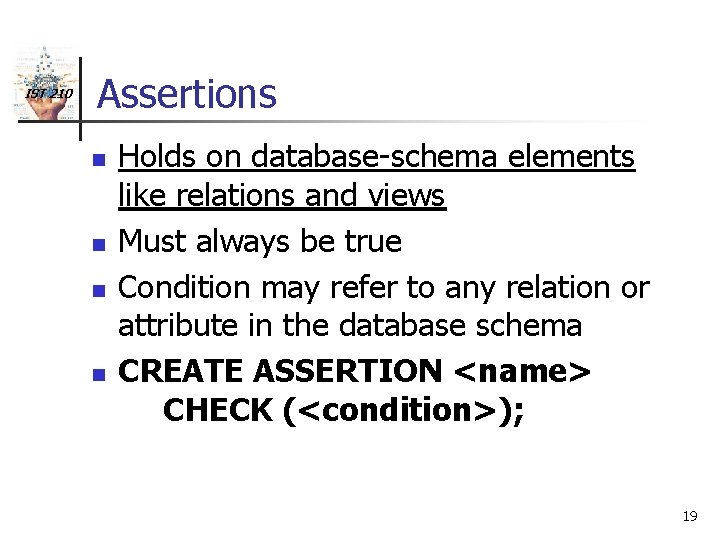 IST 210 Assertions n n Holds on database-schema elements like relations and views Must