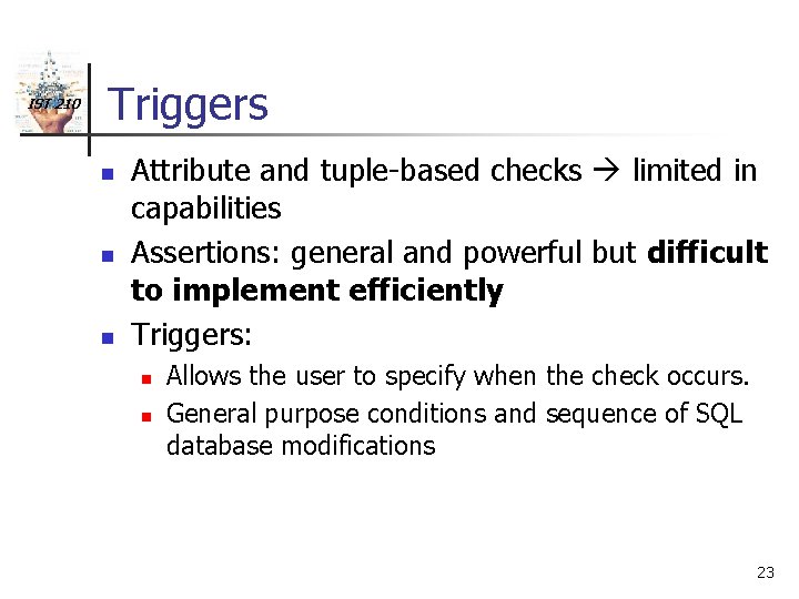 IST 210 Triggers n n n Attribute and tuple-based checks limited in capabilities Assertions: