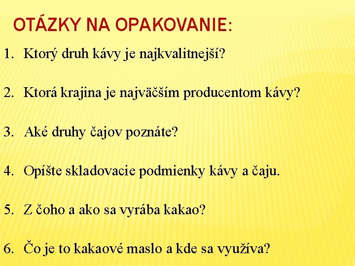 OTÁZKY NA OPAKOVANIE: 1. Ktorý druh kávy je najkvalitnejší? 2. Ktorá krajina je najväčším