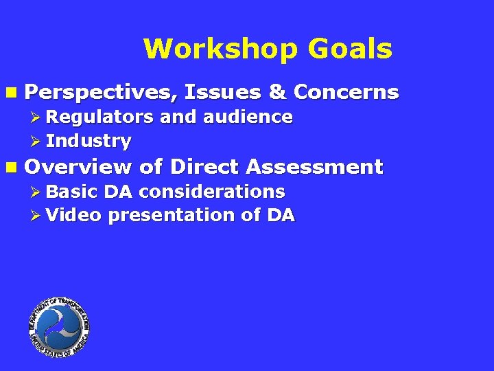 Workshop Goals n Perspectives, Issues & Concerns Ø Regulators and audience Ø Industry n