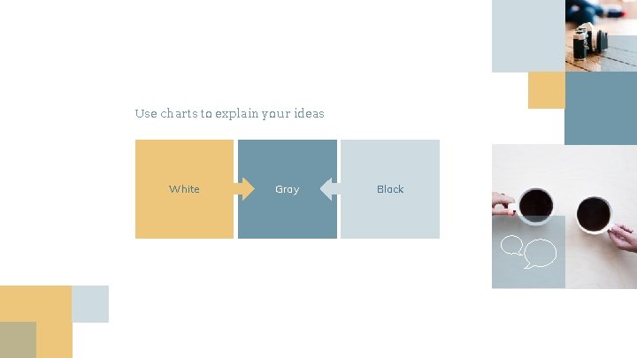 Use charts to explain your ideas White Gray Black 