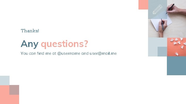 Thanks! Any questions? You can find me at @username and user@mail. me 