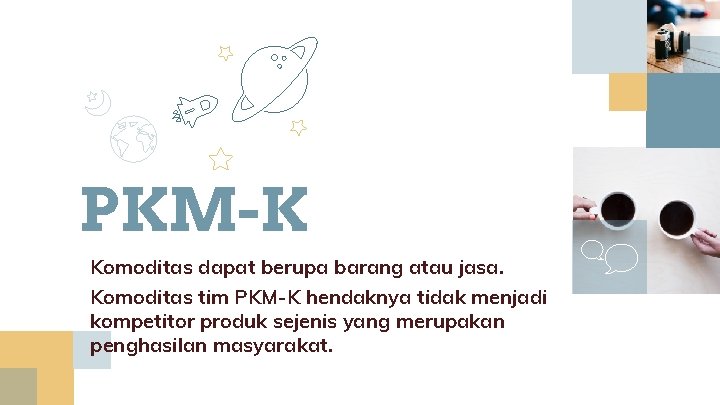 PKM-K Komoditas dapat berupa barang atau jasa. Komoditas tim PKM-K hendaknya tidak menjadi kompetitor