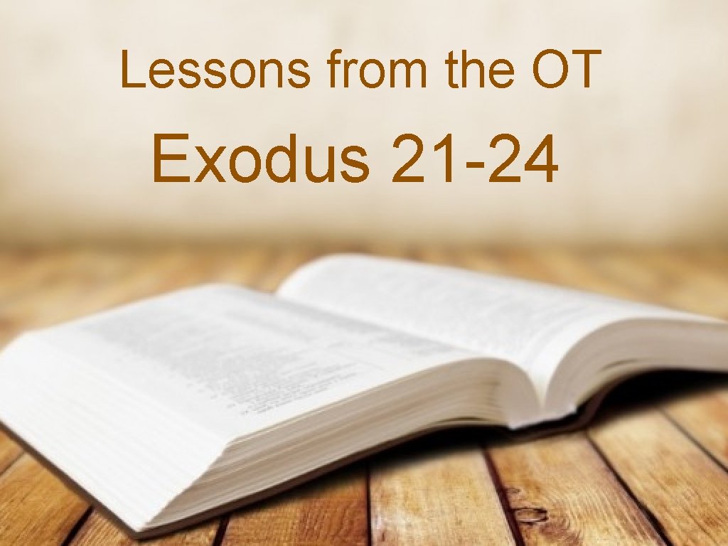 Lessons from the OT Exodus 21 -24 Lessons from the OT Exodus 21 -24