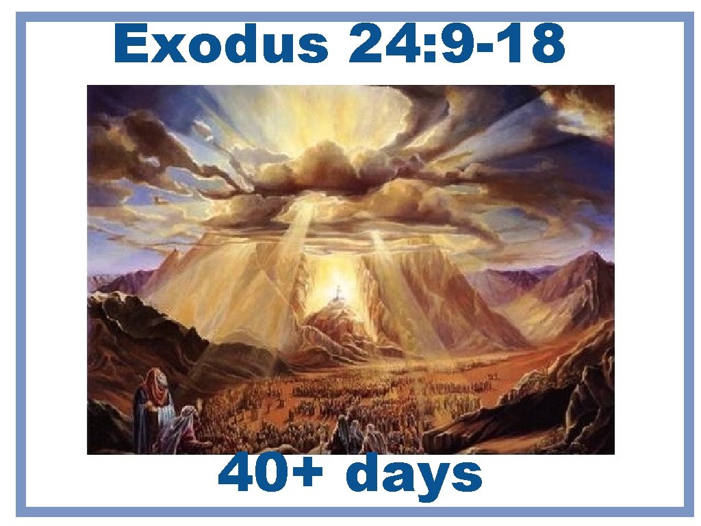 Exodus 24: 9 -18 40+ days Exodus 24: 9 -18 40+ days