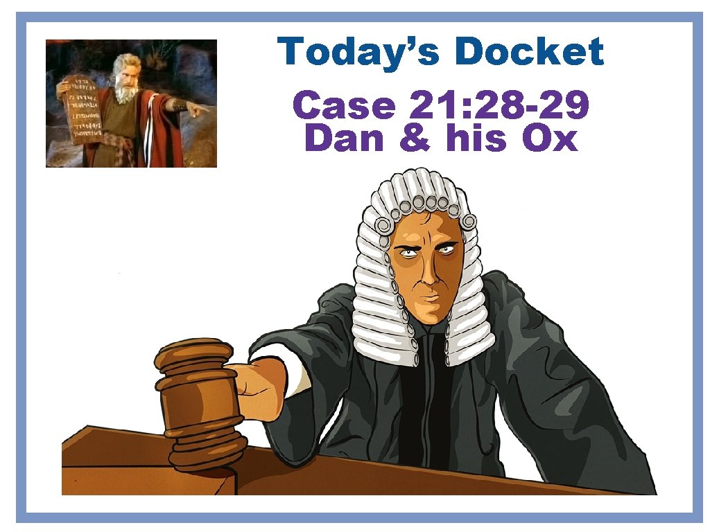 Today’s Docket Case 21: 28 -29 Dan & his Ox Today’s Docket Case 21: 28 -29 Dan & his Ox