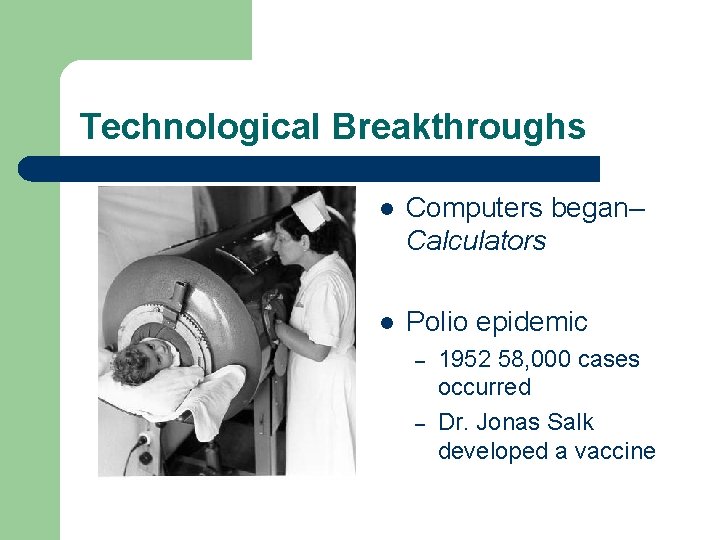 Technological Breakthroughs l Computers began– Calculators l Polio epidemic – – 1952 58, 000 Technological Breakthroughs l Computers began– Calculators l Polio epidemic – – 1952 58, 000