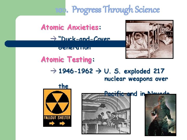 10 D. Progress Through Science Atomic Anxieties: à “Duck-and-Cover Generation” Atomic Testing: à 1946 10 D. Progress Through Science Atomic Anxieties: à “Duck-and-Cover Generation” Atomic Testing: à 1946