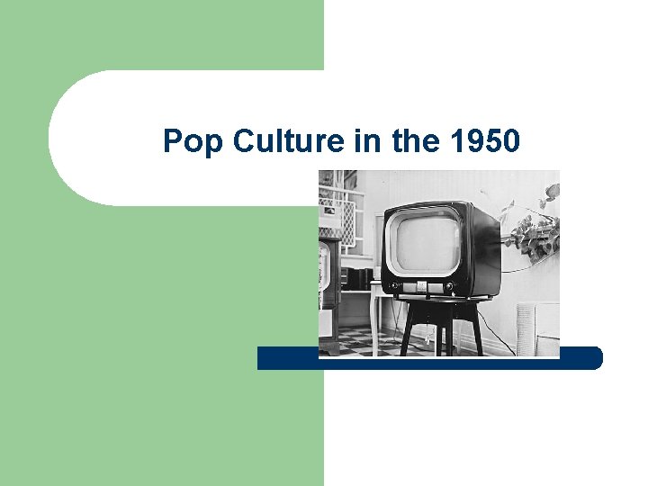Pop Culture in the 1950 Pop Culture in the 1950