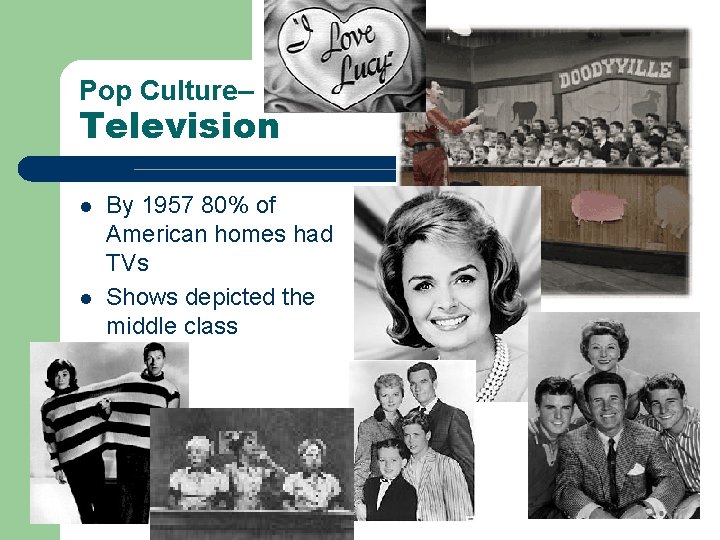 Pop Culture– Television l l By 1957 80% of American homes had TVs Shows Pop Culture– Television l l By 1957 80% of American homes had TVs Shows