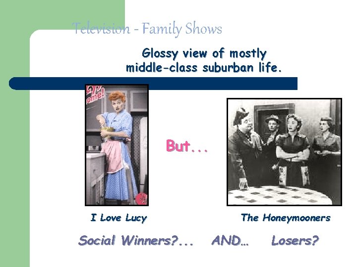 Television - Family Shows Glossy view of mostly middle-class suburban life. But. . . Television - Family Shows Glossy view of mostly middle-class suburban life. But. . .