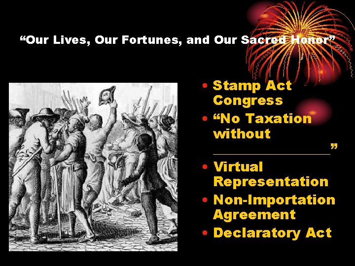 “Our Lives, Our Fortunes, and Our Sacred Honor” • Stamp Act Congress • “No