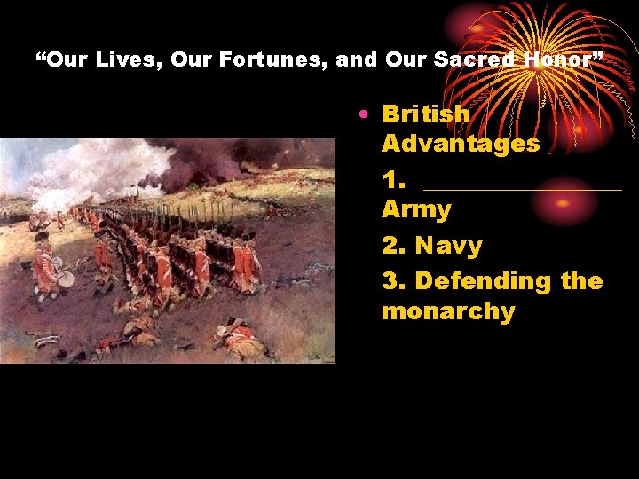 “Our Lives, Our Fortunes, and Our Sacred Honor” • British Advantages 1. ________ Army