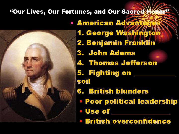 “Our Lives, Our Fortunes, and Our Sacred Honor” • American Advantages 1. George Washington