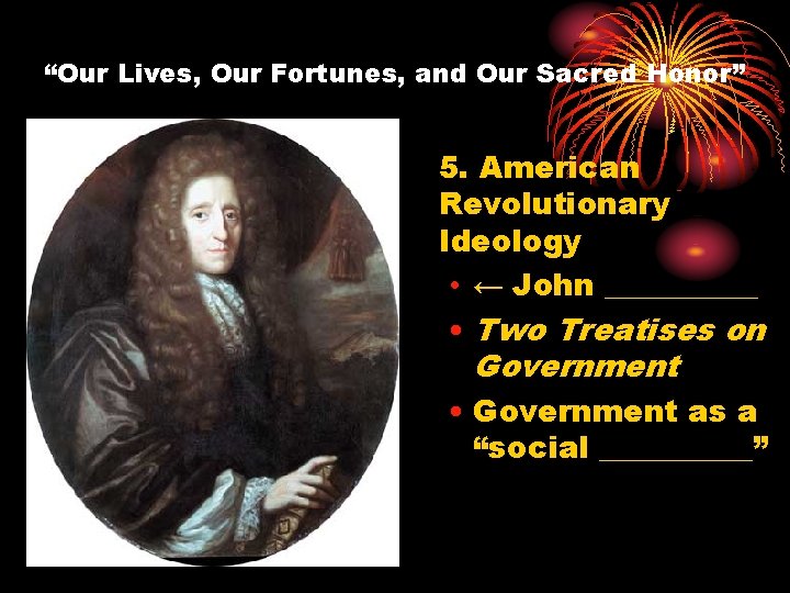 “Our Lives, Our Fortunes, and Our Sacred Honor” 5. American Revolutionary Ideology • ←