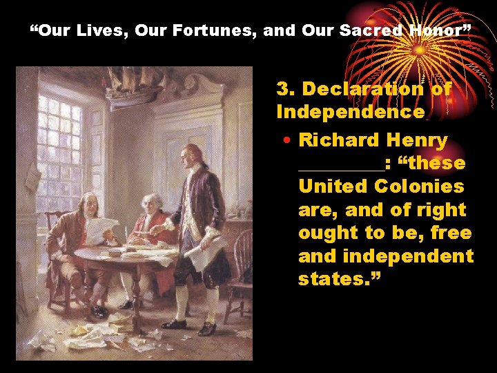 “Our Lives, Our Fortunes, and Our Sacred Honor” 3. Declaration of Independence • Richard