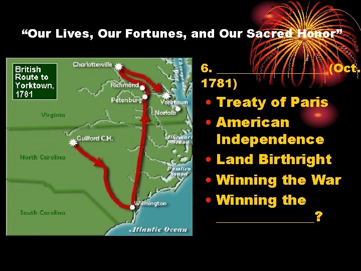 “Our Lives, Our Fortunes, and Our Sacred Honor” 6. _________ (Oct. 1781) • Treaty