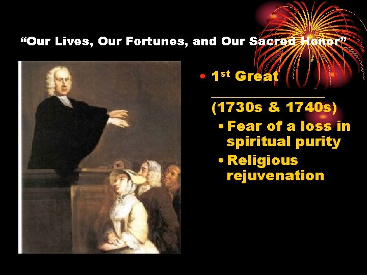 “Our Lives, Our Fortunes, and Our Sacred Honor” • 1 st Great ________ (1730