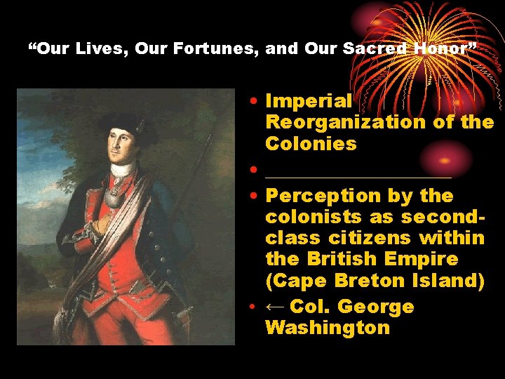 “Our Lives, Our Fortunes, and Our Sacred Honor” • Imperial Reorganization of the Colonies